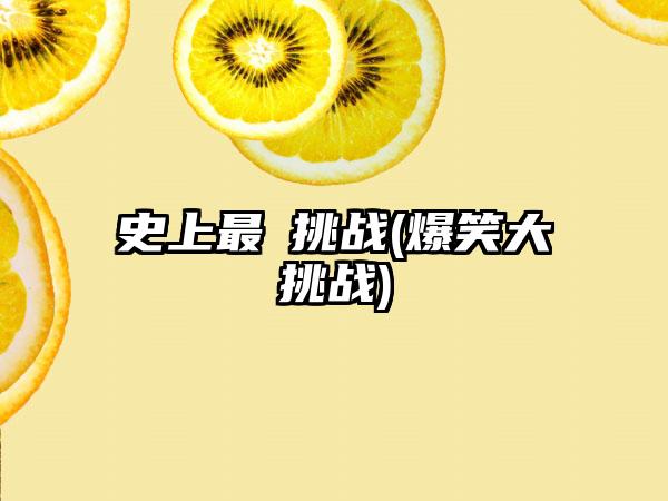 史上最囧挑战(爆笑大挑战)