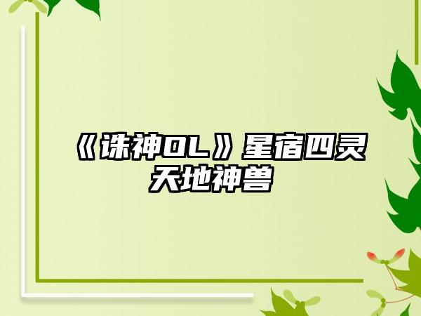 《诛神OL》星宿四灵天地神兽