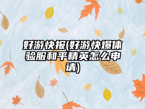 好游快报(好游快爆体验服和平精英怎么申请)