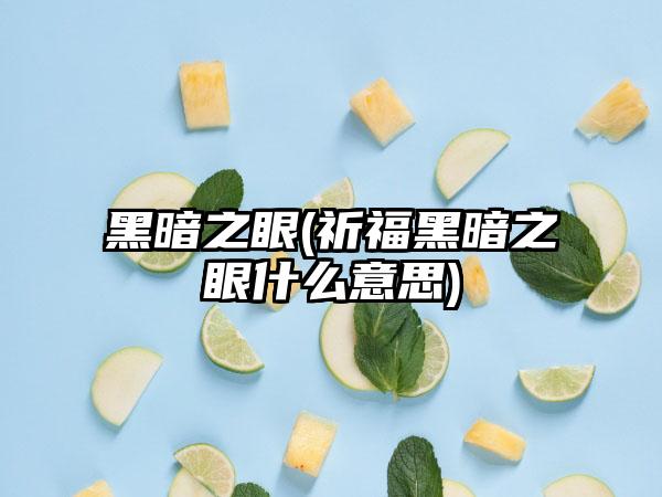 黑暗之眼(祈福黑暗之眼什么意思)