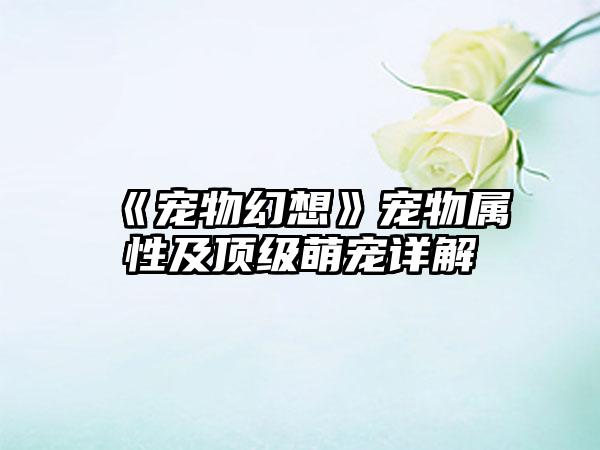 《宠物幻想》宠物属性及顶级萌宠详解