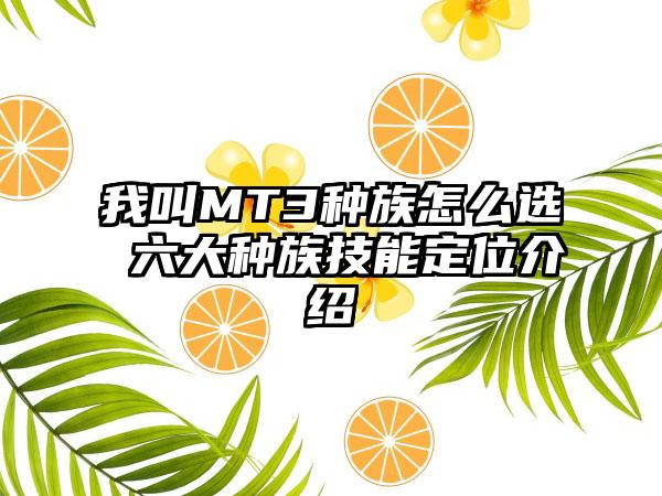 我叫MT3种族怎么选 六大种族技能定位介绍