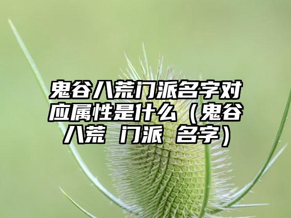 鬼谷八荒门派名字对应属性是什么（鬼谷八荒 门派 名字）