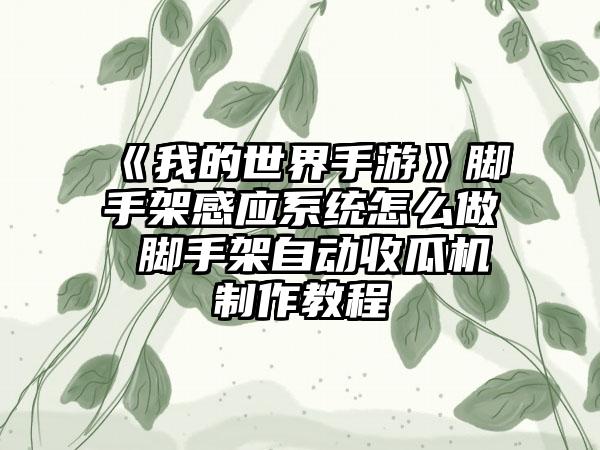 《我的世界手游》脚手架感应系统怎么做 脚手架自动收瓜机制作教程