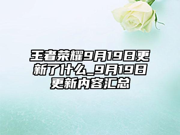 王者荣耀9月19日更新了什么_9月19日更新内容汇总