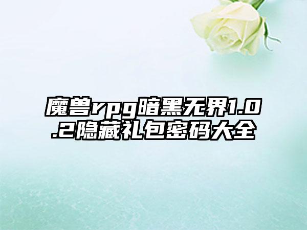 魔兽rpg暗黑无界1.0.2隐藏礼包密码大全