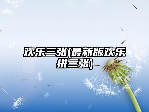 欢乐三张(最新版欢乐拼三张)