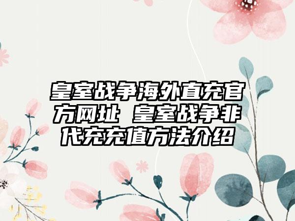 皇室战争海外直充官方网址 皇室战争非代充充值方法介绍