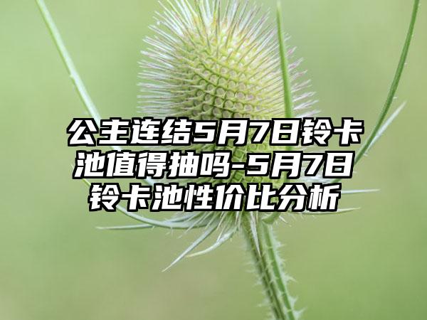 公主连结5月7日铃卡池值得抽吗-5月7日铃卡池性价比分析