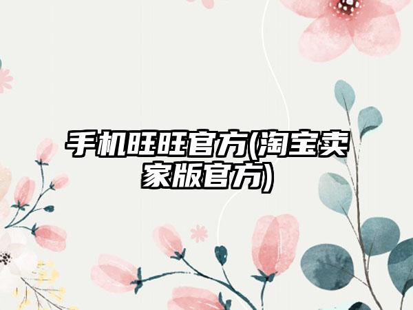 手机旺旺官方(淘宝卖家版官方)