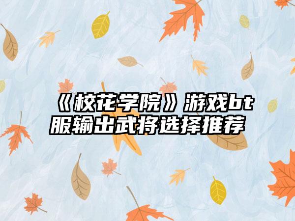 《校花学院》游戏bt服输出武将选择推荐