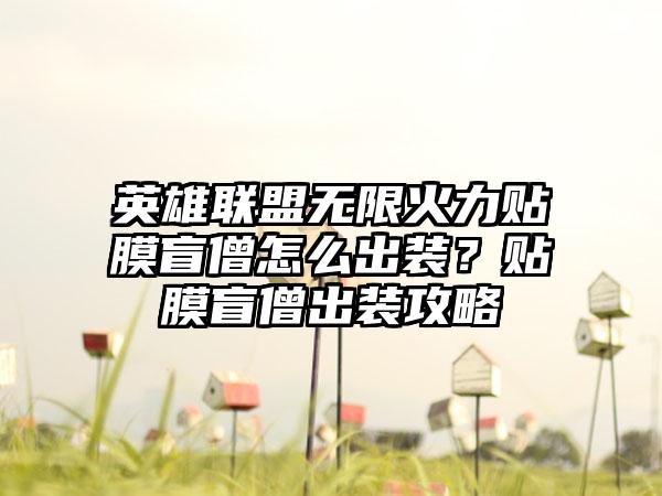 英雄联盟无限火力贴膜盲僧怎么出装？贴膜盲僧出装攻略