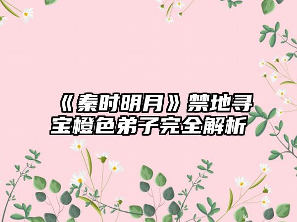 《秦时明月》禁地寻宝橙色弟子完全解析