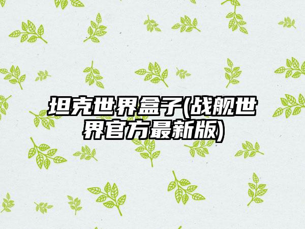 坦克世界盒子(战舰世界官方最新版)