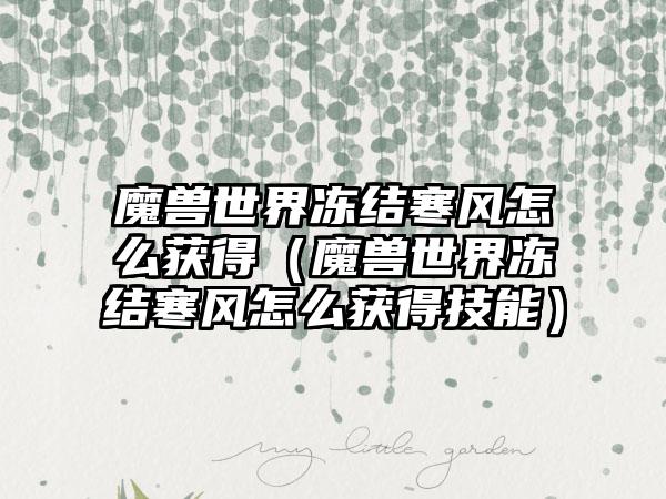 魔兽世界冻结寒风怎么获得（魔兽世界冻结寒风怎么获得技能）