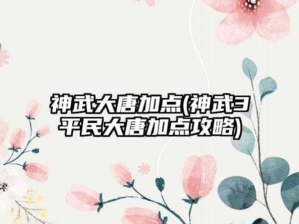 神武大唐加点(神武3平民大唐加点攻略)