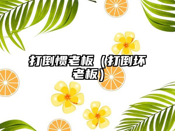 打倒惯老板（打倒坏老板）