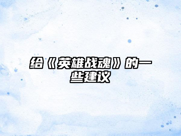 给《英雄战魂》的一些建议