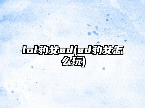 lol豹女ad(ad豹女怎么玩)