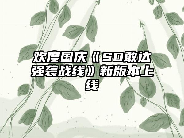 欢度国庆《SD敢达强袭战线》新版本上线