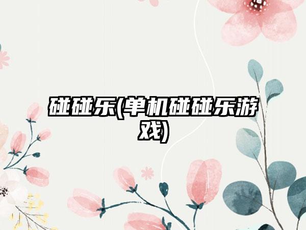 碰碰乐(单机碰碰乐游戏)