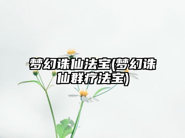 梦幻诛仙法宝(梦幻诛仙群疗法宝)