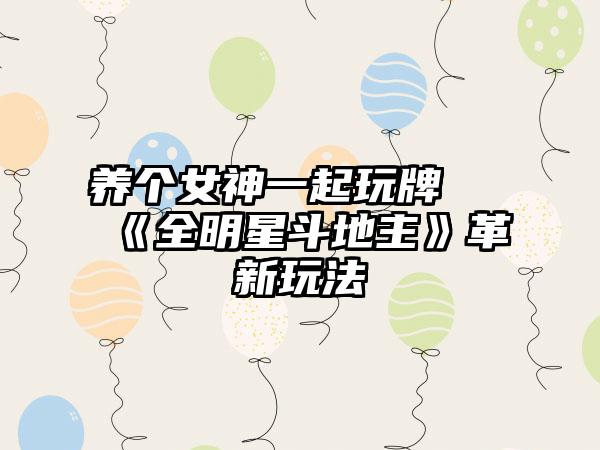 养个女神一起玩牌 《全明星斗地主》革新玩法