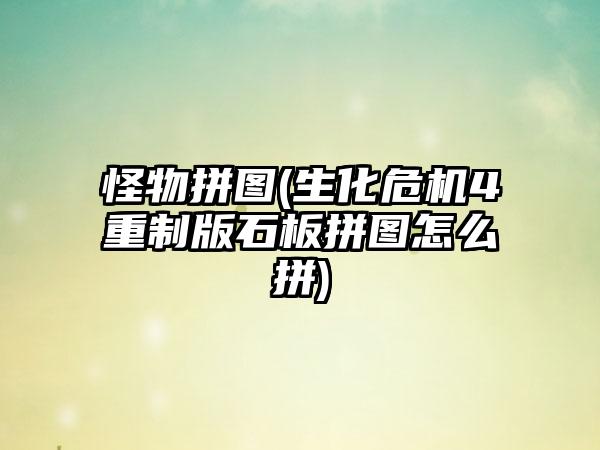 怪物拼图(生化危机4重制版石板拼图怎么拼)