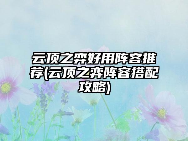 云顶之弈好用阵容推荐(云顶之弈阵容搭配攻略)