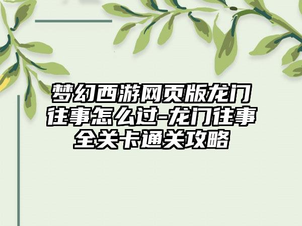 梦幻西游网页版龙门往事怎么过-龙门往事全关卡通关攻略