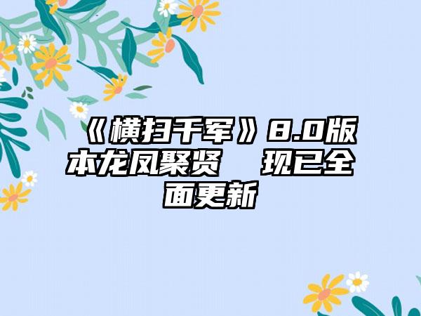 《横扫千军》8.0版本龙凤聚贤 现已全面更新