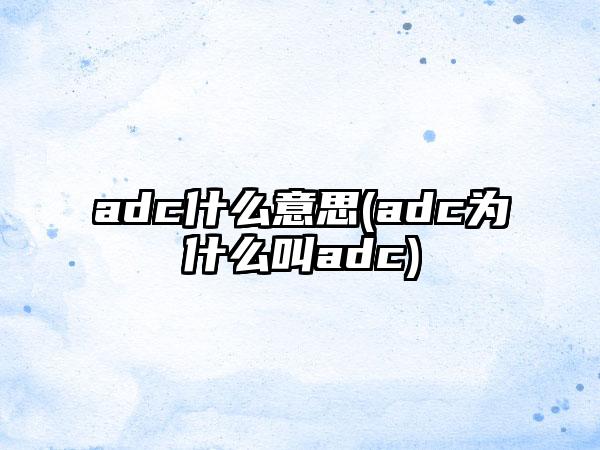 adc什么意思(adc为什么叫adc)
