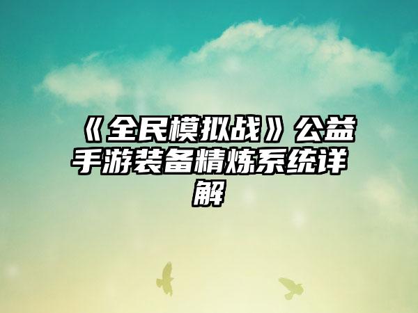 《全民模拟战》公益手游装备精炼系统详解