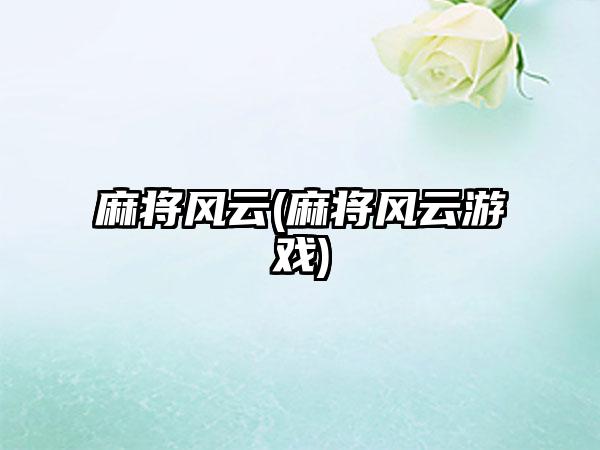麻将风云(麻将风云游戏)
