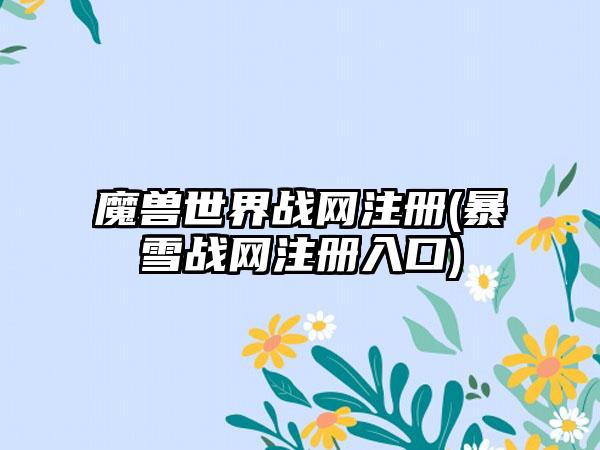 魔兽世界战网注册(暴雪战网注册入口)