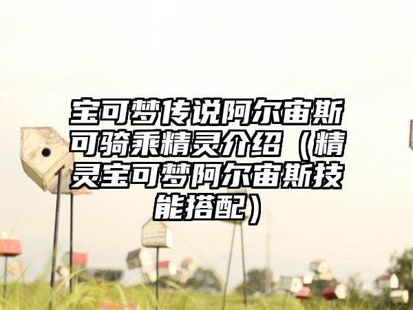 宝可梦传说阿尔宙斯可骑乘精灵介绍（精灵宝可梦阿尔宙斯技能搭配）