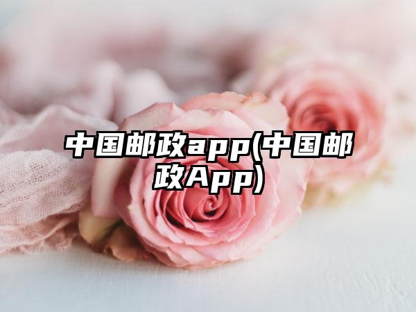 中国邮政app(中国邮政App)