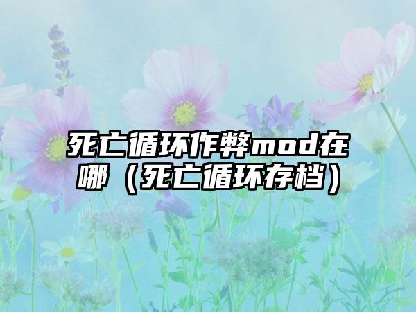 死亡循环作弊mod在哪（死亡循环存档）