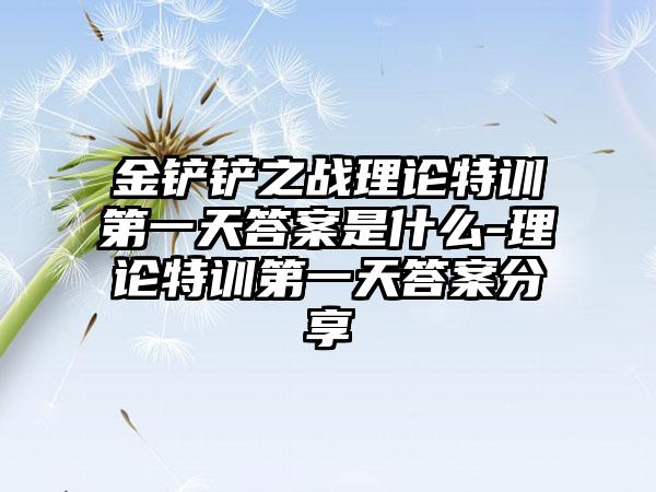 金铲铲之战理论特训第一天答案是什么-理论特训第一天答案分享