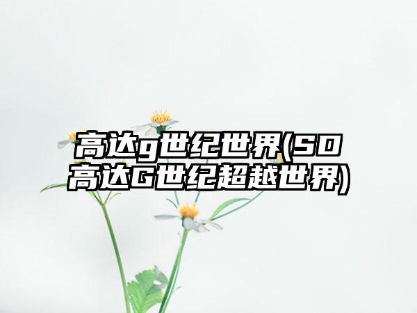 高达g世纪世界(SD高达G世纪超越世界)