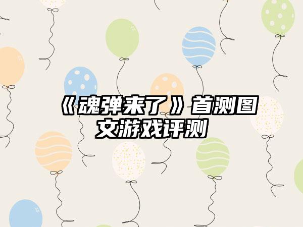 《魂弹来了》首测图文游戏评测