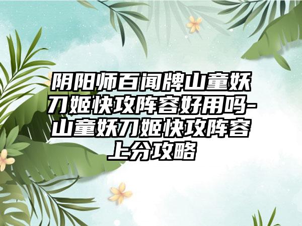 阴阳师百闻牌山童妖刀姬快攻阵容好用吗-山童妖刀姬快攻阵容上分攻略