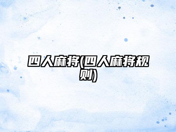 四人麻将(四人麻将规则)