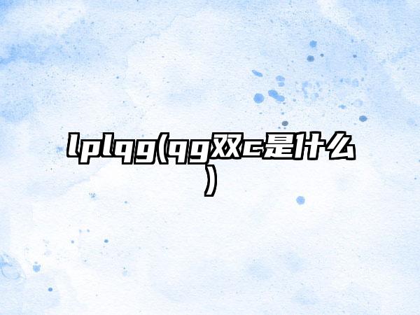 lplqg(qg双c是什么)