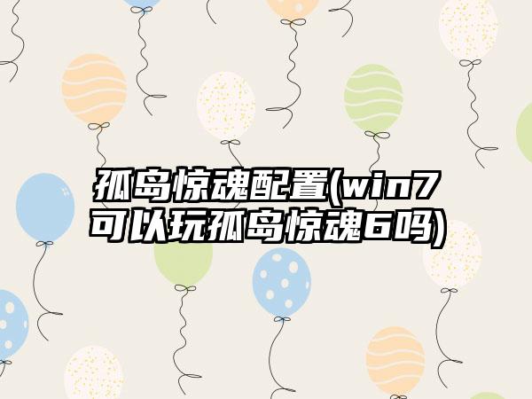 孤岛惊魂配置(win7可以玩孤岛惊魂6吗)