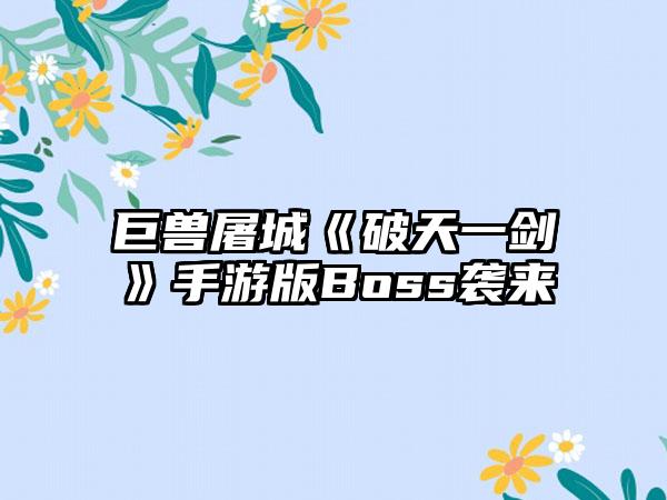 巨兽屠城《破天一剑》手游版Boss袭来