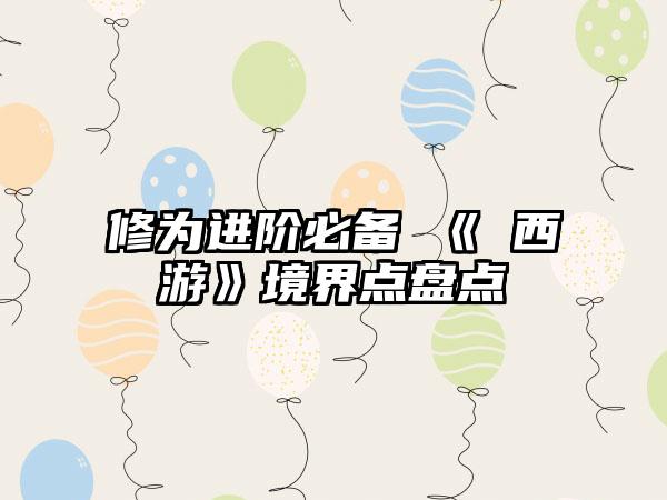 修为进阶必备 《囧西游》境界点盘点