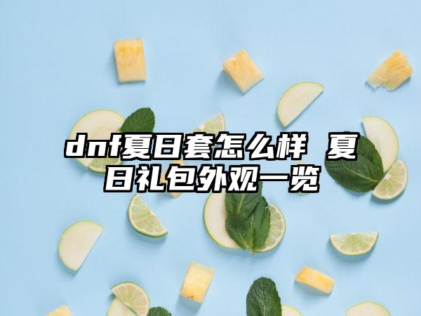 dnf夏日套怎么样 夏日礼包外观一览