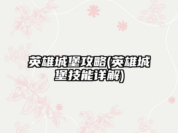 英雄城堡攻略(英雄城堡技能详解)