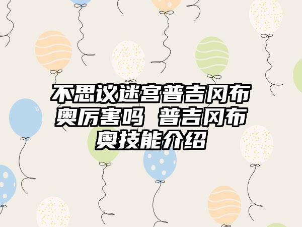 不思议迷宫普吉冈布奥厉害吗 普吉冈布奥技能介绍